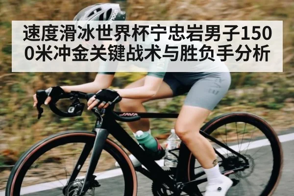 速度滑冰世界杯宁忠岩男子1500米冲金关键战术与胜负手分析